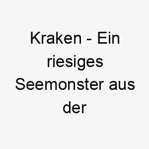 kraken ein riesiges seemonster aus der nordischen mythologie ein maechtiger und furchteinfloessender name fuer einen grossen starken hund 21285