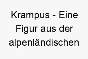 krampus eine figur aus der alpenlaendischen folklore die waehrend der weihnachtszeit kinder bestraft ein lustiger und einzigartiger name fuer einen schelmischen hund 21164