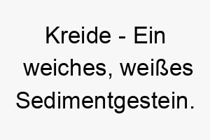 kreide ein weiches weisses sedimentgestein ein einfacher aber markanter name fuer einen weissen hund 21271