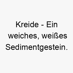 kreide ein weiches weisses sedimentgestein ein einfacher aber markanter name fuer einen weissen hund 21271