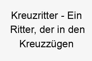 kreuzritter ein ritter der in den kreuzzuegen gekaempft hat ein tapferer und ehrbarer name fuer einen hund 21306