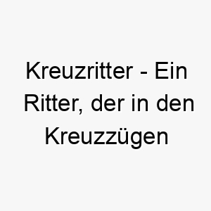 kreuzritter ein ritter der in den kreuzzuegen gekaempft hat ein tapferer und ehrbarer name fuer einen hund 21306