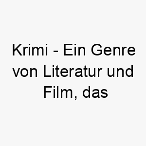 krimi ein genre von literatur und film das kriminalfaelle behandelt ein spannender und mysterioeser name fuer einen hund 21311