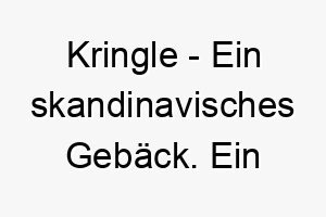 kringle ein skandinavisches gebaeck ein suesser name fuer einen liebenswerten hund 21175