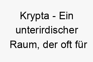 krypta ein unterirdischer raum der oft fuer bestattungen genutzt wird ein mysterioeser name fuer einen hund mit einer geheimnisvollen aura 21234