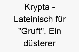 krypta lateinisch fuer gruft ein duesterer name fuer einen mysterioesen oder gotischen hund 21165