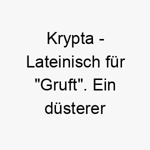 krypta lateinisch fuer gruft ein duesterer name fuer einen mysterioesen oder gotischen hund 21165