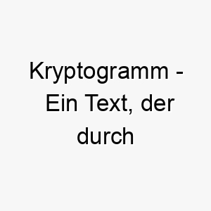 kryptogramm ein text der durch verschluesselung verborgen oder unverstaendlich gemacht wurde ein mysterioeser und geheimnisvoller name fuer einen hund 21245