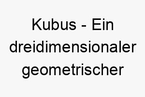 kubus ein dreidimensionaler geometrischer koerper ein geometrischer name fuer einen intelligenten hund 21233