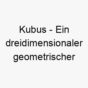 kubus ein dreidimensionaler geometrischer koerper ein geometrischer name fuer einen intelligenten hund 21233