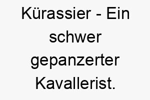 kuerassier ein schwer gepanzerter kavallerist ein tapferer und starker name fuer einen hund 21309