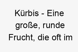 kuerbis eine grosse runde frucht die oft im herbst geerntet wird ein suesser und saisonaler name fuer einen hund 21310