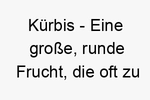 kuerbis eine grosse runde frucht die oft zu halloween geschnitzt wird ein lustiger und saisonaler name fuer einen hund der im herbst geboren wurde oder der halloween liebt 21215