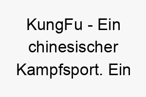 kungfu ein chinesischer kampfsport ein energetischer name fuer einen sportlichen oder kraeftigen hund 21152