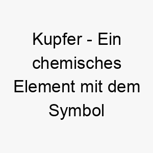 kupfer ein chemisches element mit dem symbol cu ein glaenzender und auffaelliger name fuer einen hund mit kupferfarbenem fell 21303