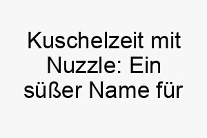 kuschelzeit mit nuzzle ein suesser name fuer liebevoll schmusigen hund 23242