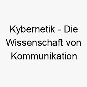 kybernetik die wissenschaft von kommunikation und kontrolle bei maschinen und lebewesen ein futuristischer und wissenschaftlicher name fuer einen intelligenten hund 21292