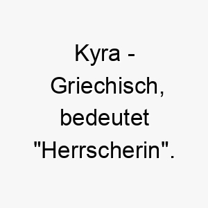 kyra griechisch bedeutet herrscherin bedeutung als hundename ideal fuer eine dominante fuehrende huendin 15662