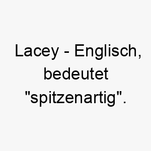 lacey englisch bedeutet spitzenartig bedeutung als hundename fuer einen eleganten zierlichen hund 16011