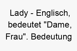 lady englisch bedeutet dame frau bedeutung als hundename fuer einen anmutigen wohl erzogenen hund 16000