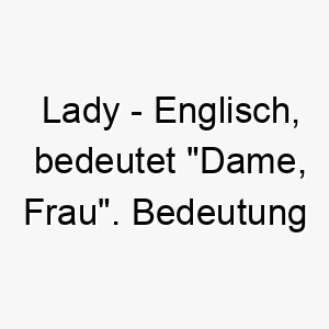 lady englisch bedeutet dame frau bedeutung als hundename fuer einen anmutigen wohl erzogenen hund 16000