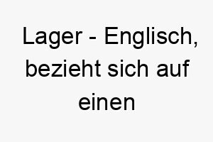 lager englisch bezieht sich auf einen bierstil bedeutung als hundename fuer einen robusten kraftvollen hund 16124