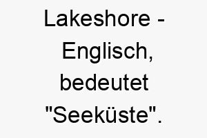 lakeshore englisch bedeutet seekueste bedeutung als hundename fuer einen hund der das wasser liebt 16034