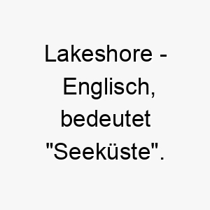 lakeshore englisch bedeutet seekueste bedeutung als hundename fuer einen hund der das wasser liebt 16034