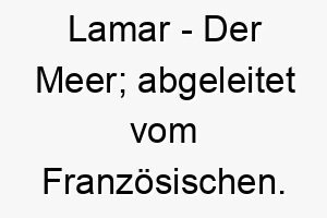 lamar der meer abgeleitet vom franzoesischen 22085