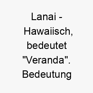 lanai hawaiisch bedeutet veranda bedeutung als hundename fuer einen hund der gerne draussen ist 16028