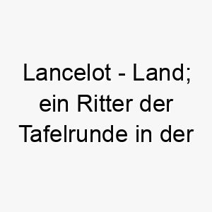 lancelot land ein ritter der tafelrunde in der artussage 21782