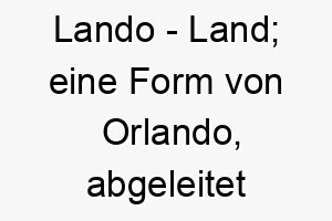 lando land eine form von orlando abgeleitet vom alten deutschen 22072