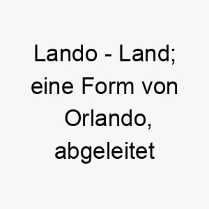 lando land eine form von orlando abgeleitet vom alten deutschen 22072