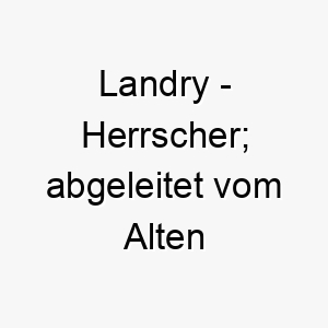 landry herrscher abgeleitet vom alten deutschen 22113