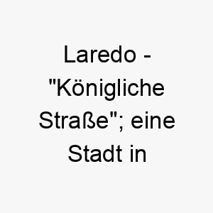 laredo koenigliche strasse eine stadt in