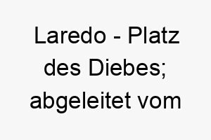 laredo platz des diebes abgeleitet vom spanischen 22281