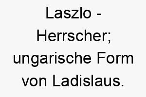 laszlo herrscher ungarische form von ladislaus 22096