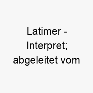 latimer interpret abgeleitet vom mittelenglischen 21797