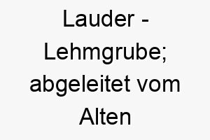 lauder lehmgrube abgeleitet vom alten englischen 21829