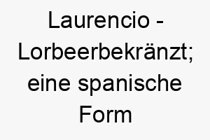 laurencio lorbeerbekraenzt eine spanische form von laurence 22271