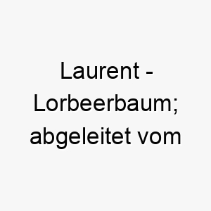 laurent lorbeerbaum abgeleitet vom lateinischen 21808