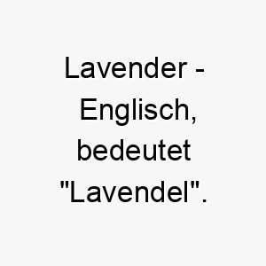 lavender englisch bedeutet lavendel bedeutung als hundename fuer einen sanften entspannenden hund 16020