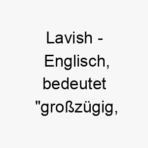 lavish englisch bedeutet grosszuegig ueppig bedeutung als hundename fuer einen grosszuegigen liebevollen hund 16027