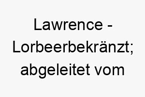 lawrence lorbeerbekraenzt abgeleitet vom lateinischen 21835