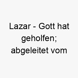 lazar gott hat geholfen abgeleitet vom hebraeischen 2 22088