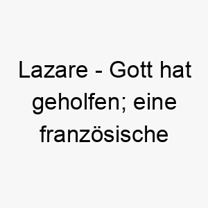 lazare gott hat geholfen eine franzoesische version von lazarus 21818