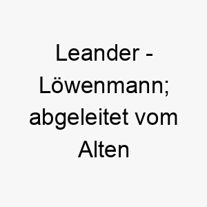 leander loewenmann abgeleitet vom alten griechisch 21776