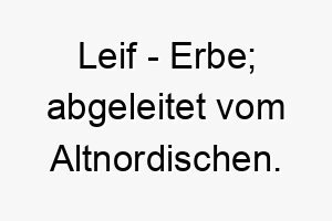 leif erbe abgeleitet vom altnordischen 22289