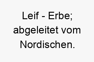 leif erbe abgeleitet vom nordischen 21745