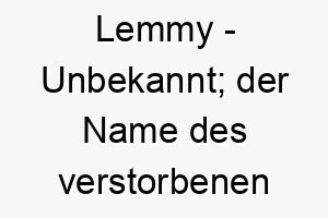 lemmy unbekannt der name des verstorbenen motoerhead saengers ian lemmy kilmister 21744